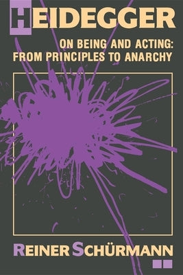 Heidegger on Being and Acting: From Principles to Anarchy by Schürmann, Reiner
