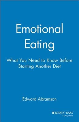 Emotional Eating: What You Need to Know Before Starting Your Next Diet by Abramson, Edward