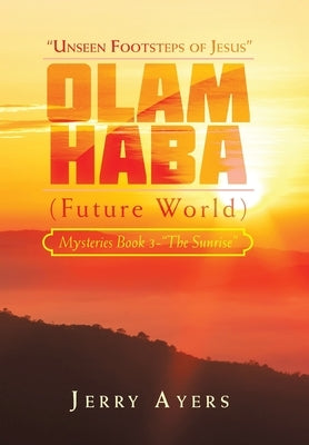 Olam Haba (Future World) Mysteries Book 3-"The Sunrise": "Unseen Footsteps of Jesus" by Ayers, Jerry