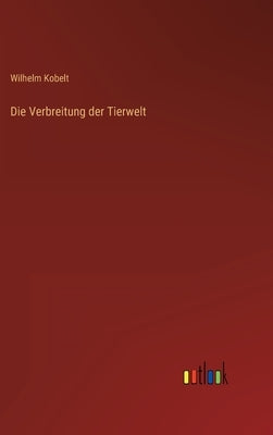 Die Verbreitung der Tierwelt by Kobelt, Wilhelm