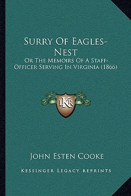 Surry Of Eagles-Nest: Or The Memoirs Of A Staff-Officer Serving In Virginia (1866) by Cooke, John Esten