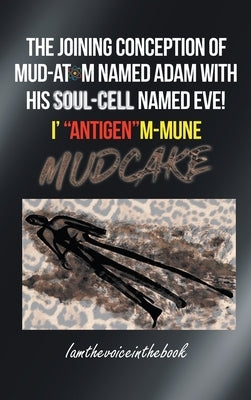 The Joining Conception of Mud-Atom Named Adam with His Soul-Cell Named Eve! I' Antigenm-Mune Mud Cake by Wilson, Norah