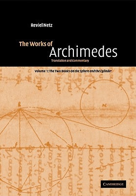 The Works of Archimedes: Volume 1, the Two Books on the Sphere and the Cylinder: Translation and Commentary by Archimedes