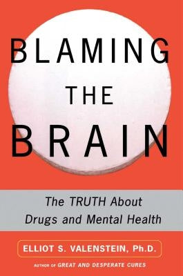 Blaming the Brain: The Truth about Drugs and Mental Health by Valenstein, Elliot