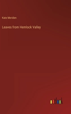 Leaves from Hemlock Valley by Meriden, Kate