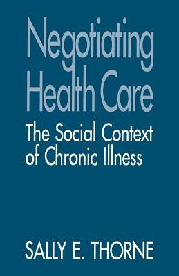 Negotiating Health Care: The Social Context of Chronic Illness by Thorne, Sally E.