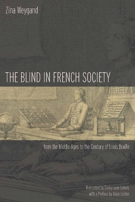 The Blind in French Society from the Middle Ages to the Century of Louis Braille by Weygand, Zina