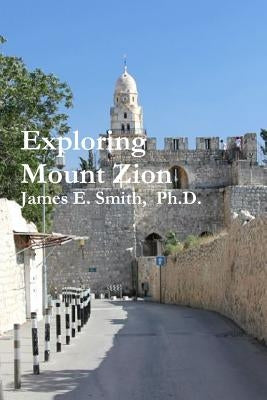 Exploring Mount Zion by Smith Ph. D., James E.