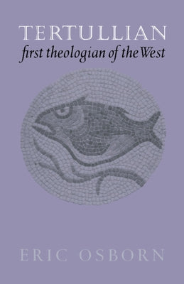 Tertullian, First Theologian of the West by Osborn, Eric