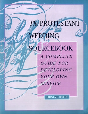 The Protestant Wedding Sourcebook by Batts, Sidney F.
