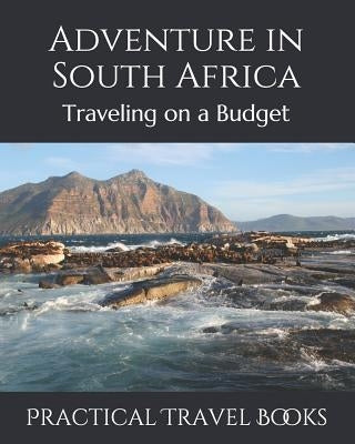 Adventure in South Africa: Traveling on a Budget by Books, Practical Travel