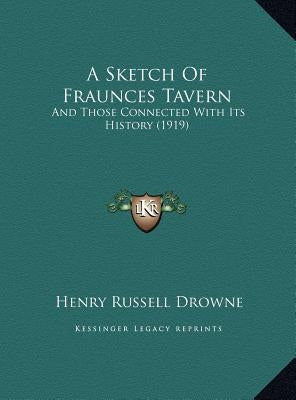 A Sketch Of Fraunces Tavern: And Those Connected With Its History (1919) by Drowne, Henry Russell