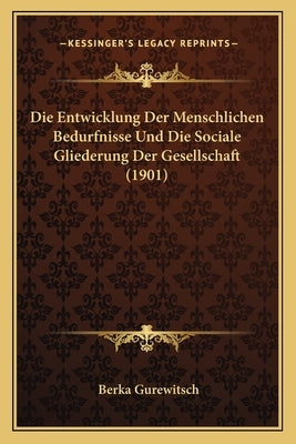 Die Entwicklung Der Menschlichen Bedurfnisse Und Die Sociale Gliederung Der Gesellschaft (1901) by Gurewitsch, Berka
