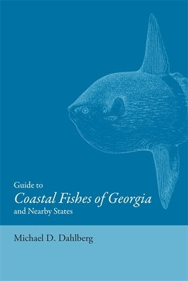 Guide to Coastal Fishes of Georgia and Nearby States by Dahlberg, Michael D.