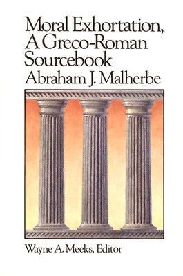 Moral Exhortation: A Greco-Roman Sourcebook by Malherbe, Abraham J.