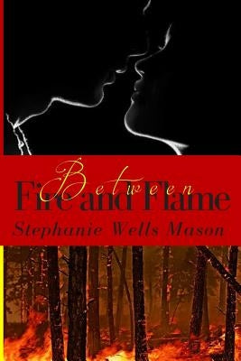 Between Fire and Flame by Mason, Stephanie Wells