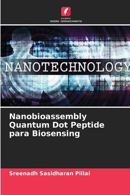 Nanobioassembly Quantum Dot Peptide para Biosensing by Sasidharan Pillai, Sreenadh