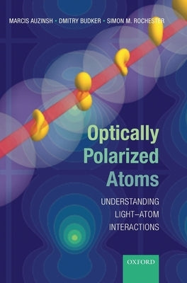 Optically Polarized Atoms: Understanding Light-Atom Interactions by Auzinsh, Marcis