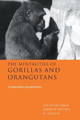 The Mentalities of Gorillas and Orangutans: Comparative Perspectives by Parker, Sue Taylor