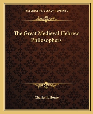 The Great Medieval Hebrew Philosophers by Horne, Charles F.