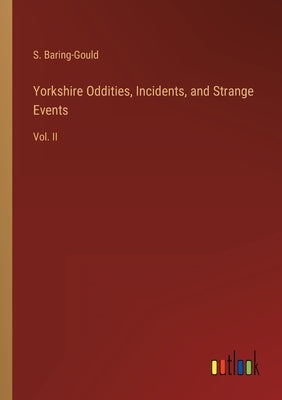 Yorkshire Oddities, Incidents, and Strange Events: Vol. II by Baring-Gould, S.