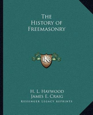 The History of Freemasonry by Haywood, H. L.