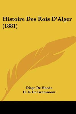 Histoire Des Rois D'Alger (1881) by De Haedo, Diego