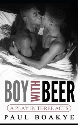 Boy with Beer: A Black Gay Romance by Boakye, Paul