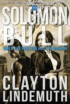 Solomon Bull: When the Friction has its Machine by Lindemuth, Clayton