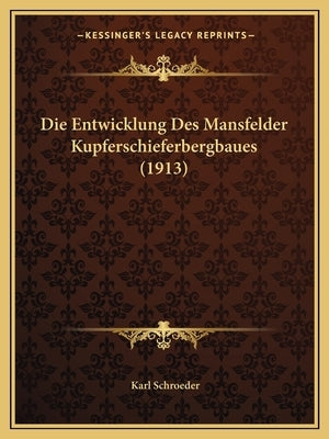 Die Entwicklung Des Mansfelder Kupferschieferbergbaues (1913) by Schroeder, Karl