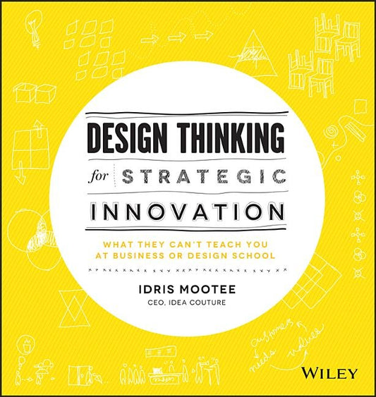 Design Thinking for Strategic Innovation by Mootee, Idris