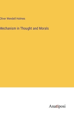 Mechanism in Thought and Morals by Holmes, Oliver Wendell