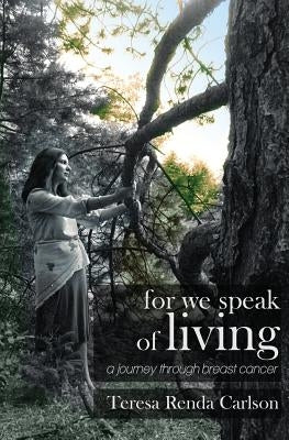 For We Speak of Living: A Journey Through Breast Cancer by Carlson, Teresa Renda