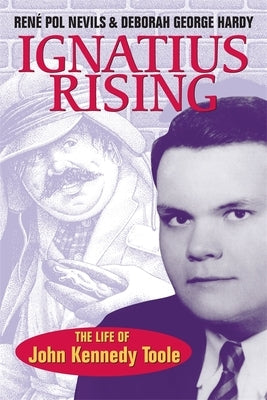 Ignatius Rising: The Life of John Kennedy Toole by Nevils, Ren&#233; Pol