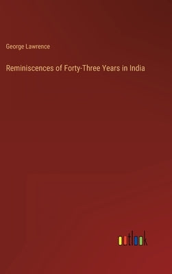 Reminiscences of Forty-Three Years in India by Lawrence, George