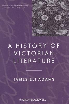 A History of Victorian Literature by Adams, James Eli