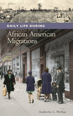 Daily Life during African American Migrations by Phillips, Kimberley