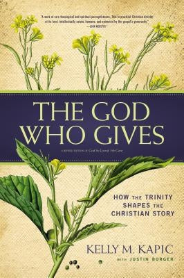 The God Who Gives: How the Trinity Shapes the Christian Story by Kapic, Kelly M.