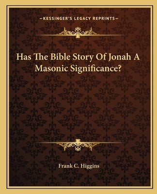 Has the Bible Story of Jonah a Masonic Significance? by Higgins, Frank C.