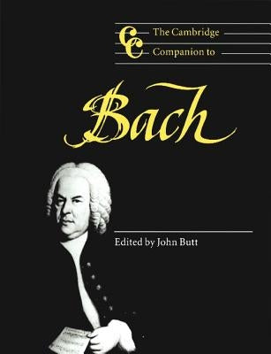 The Cambridge Companion to Bach by Butt, John