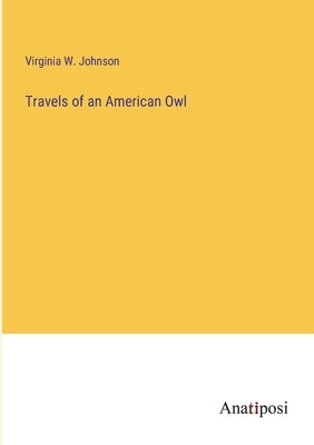 Travels of an American Owl by Johnson, Virginia W.
