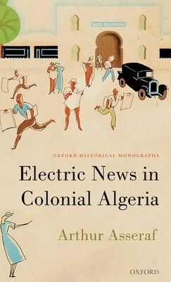 Electric News in Colonial Algeria by Asseraf, Arthur
