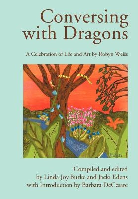 Conversing with Dragons: A Celebration of Life and Art by Robyn Weiss by Weiss, Robyn
