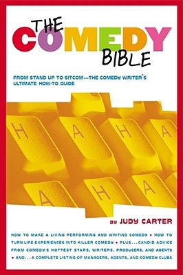 The Comedy Bible: From Stand-Up to Sitcom--The Comedy Writer's Ultimate How to Guide by Carter, Judy