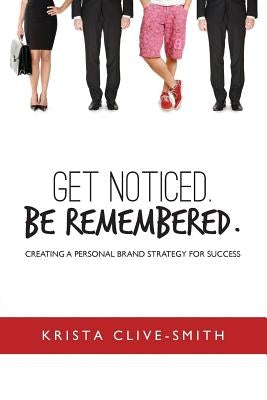 Get Noticed. Be Remembered.: Creating a Personal Brand Strategy for Success by Clive-Smith, Krista