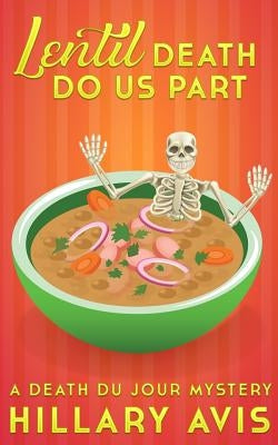 Lentil Death Do Us Part: A Death du Jour Mystery #4 by Avis, Hillary