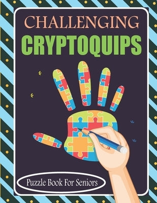 Challenging Cryptoquips Puzzle Book For Seniors: Cryptograms Puzzle Books for Senior With Clues by Hasan, Anis Uddin