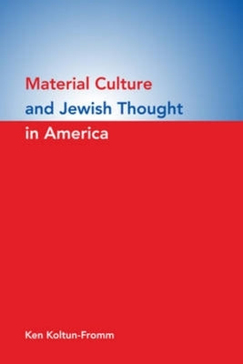 Material Culture and Jewish Thought in America by Koltun-Fromm, Ken