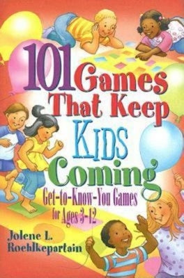 101 Games That Keep Kids Coming: Get-To-Know-You Games for Ages 3 -12 by Jolene L Roehlkepartain