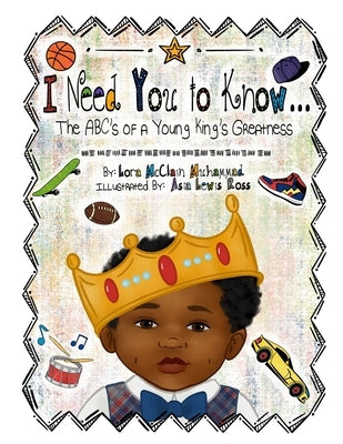 I Need You To Know: The ABC's of a Young King's Greatness by McClain Muhammad, Lora